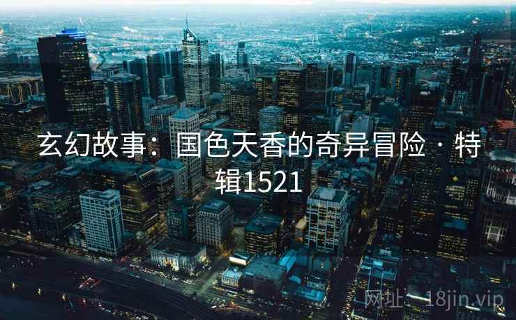 玄幻故事：国色天香的奇异冒险 · 特辑1521