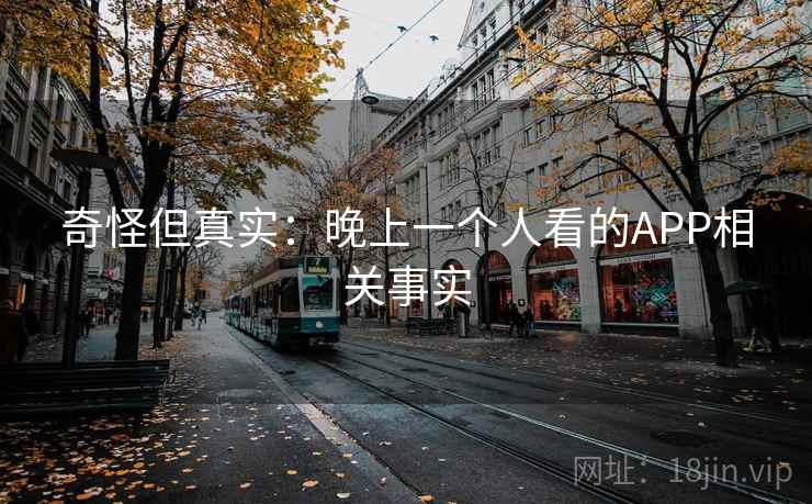 奇怪但真实：晚上一个人看的APP相关事实