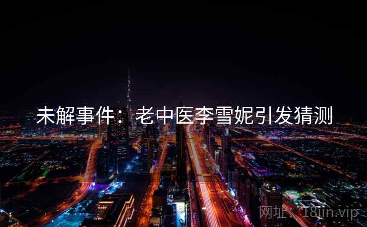 未解事件：老中医李雪妮引发猜测